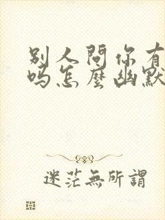 别人问你有时间吗怎么幽默回复