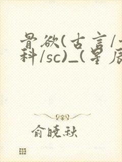 骨欲(古言/骨科/sc)_(星辰鲸落)亡国后