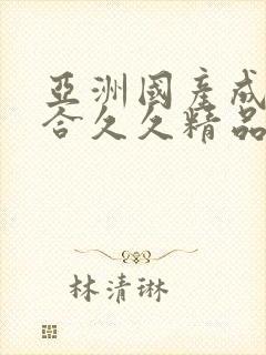 亚洲国产成人综合久久精品