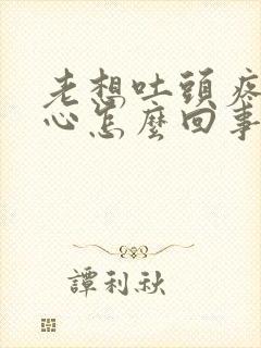 老想吐头疼犯恶心怎么回事