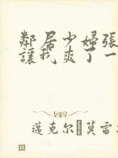 邻居少妇张开腿让我爽了一夜