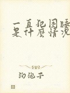 一直犯困睡不够是什么情况