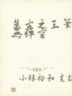 万古之王笔趣阁无弹窗