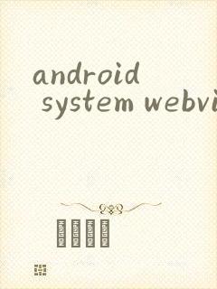 android system webview最新版本