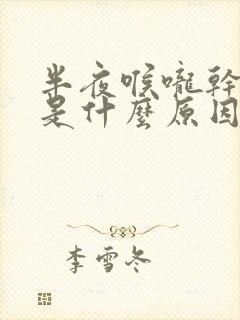 半夜喉咙干有痰是什么原因