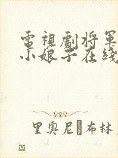 电视剧将军家的小娘子在线看