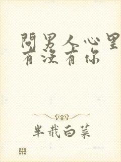 问男人心里到底有没有你