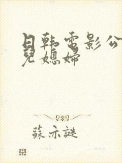 日韩电影公公与儿媳妇