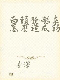 白头发越来越多怎么造成的