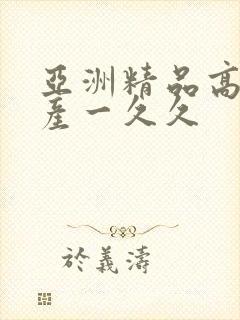 亚洲精品高清国产一久久