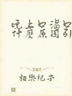 晚上口渴口干是什么原因引起的