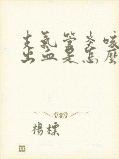 支气管炎咳嗽咳出血是怎么回事