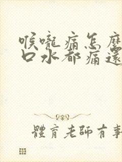 喉咙痛怎么办咽口水都痛还出血