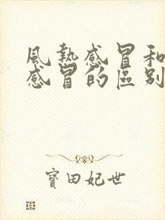 风热感冒和风寒感冒的区别和症状