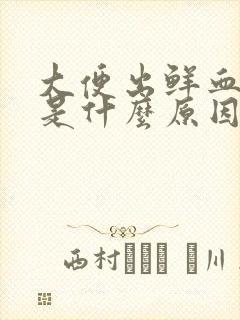 大便出鲜血很多是什么原因