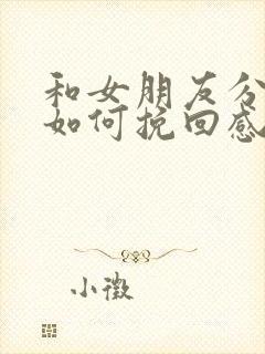 和女朋友分手了如何挽回感情的话语