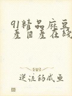 91精品麻豆国产自产在线播放