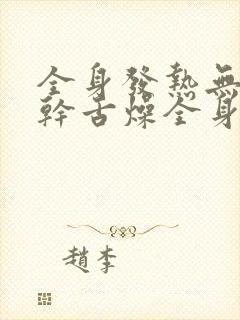 全身发热无力口干舌燥全身酸痛