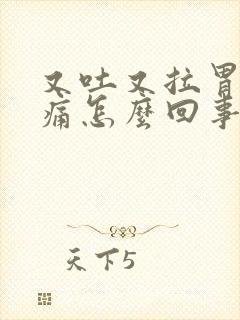 又吐又拉胃还绞痛怎么回事