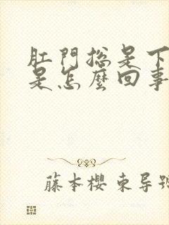 肛门总是下坠疼是怎么回事