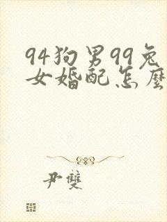 94狗男99兔女婚配怎么样