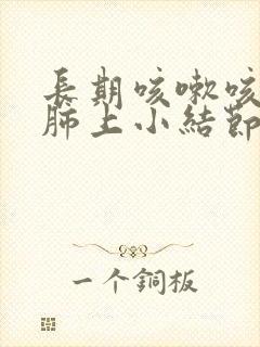 长期咳嗽咳痰有肺上小结节