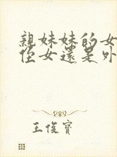 亲妹妹的女儿是侄女还是外甥呢