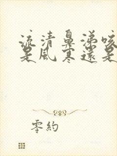 流清鼻涕咳黄痰是风寒还是风热