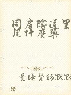 同房阴道里面疼用什么药