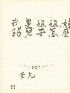 我是姐姐,妹妹的儿子怎么称呼