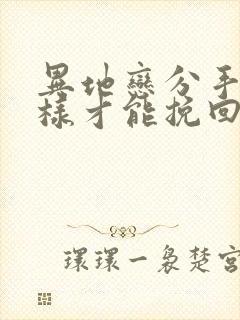 异地恋分手了怎样才能挽回男朋友