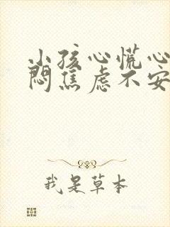 小孩心慌心悸胸闷焦虑不安是怎么回事