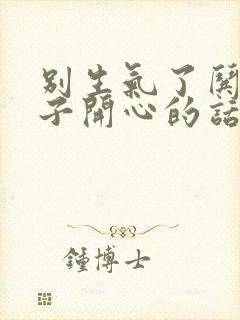 别生气了哄女孩子开心的话