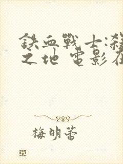 铁血战士:杀戮之地 电影在线观看