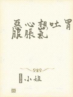 恶心想吐胃不舒服胀气