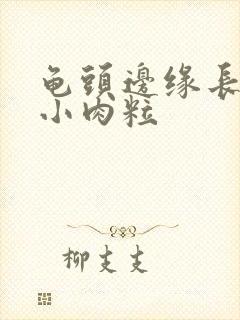 龟头边缘长一排小肉粒封面