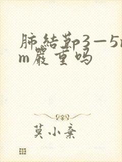 肺结节3—5mm严重吗