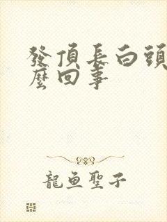 发顶长白头发怎么回事