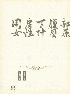 同房下腹部疼痛女性什么原因