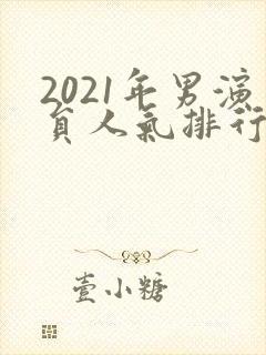 2021年男演员人气排行榜