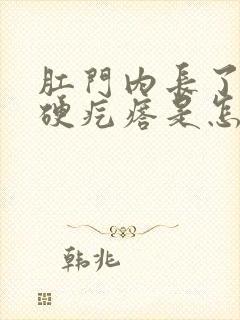 肛门内长了一个硬疙瘩是怎么回事