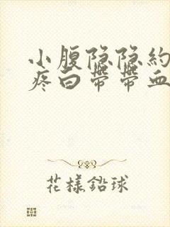 小腹隐隐约约的疼白带带血