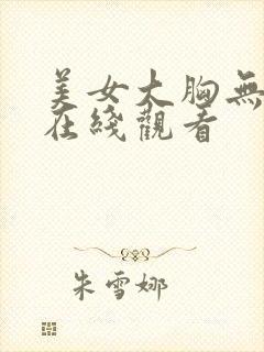 美女大胸无遮挡在线观看