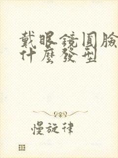 戴眼镜圆脸适合什么发型