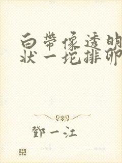 白带像透明果冻状一坨排卵期