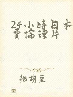 24小时日本免费伦理片