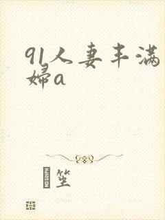 91人妻丰满熟妇a