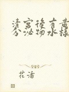 清宫后有黄黄的分泌物水样