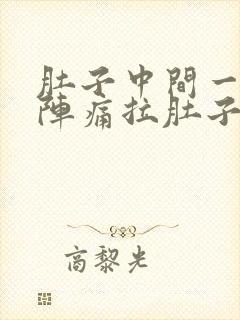 肚子中间一阵一阵痛拉肚子