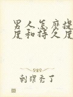 男人怎么提高硬度和持久度